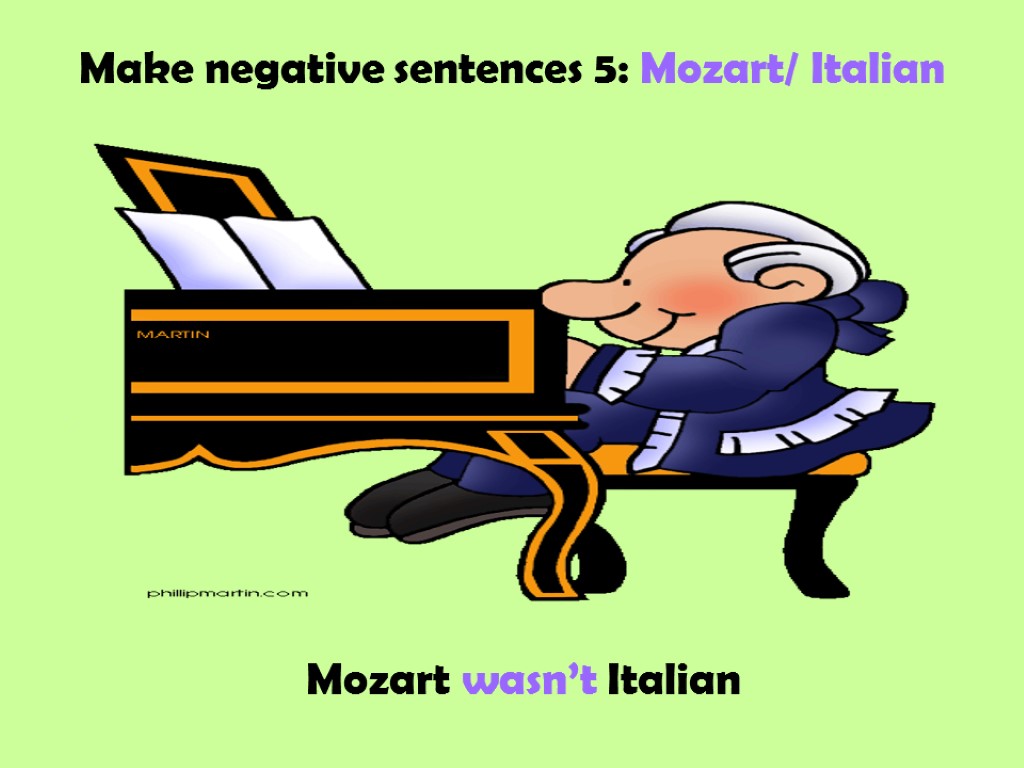 Make negative sentences 5: Mozart/ Italian Mozart wasn’t Italian